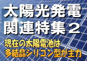 太陽光発電システムは、太陽電池が太陽の光エネルギーを吸収して、直接電気に変換する仕組みの発電方式である。発電装置の役割を担う太陽電池は、使用する材料や構造によってＳｉ（シリコン）単結晶型、Ｓｉ多結晶型、Ｓｉ薄膜型、金属化合物型など、さまざまな種類が開発・量産されている。