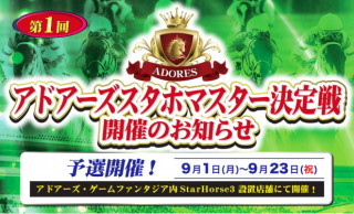 アドアーズ＜４７１２＞（ＪＱＳ）は、大型競馬メダルゲーム『Ｓｔａｒ Ｈｏｒｓｅ ３』を設置する全店舗で、来る１０月１２日(日)に開催する『第１回アドアーズスタホマスター決定戦』の店舗予選を９月１日（月）から実施する。