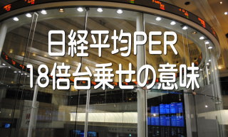 日経平均ベースのＰＥＲが２０１３年春以来、ほぼ２年ぶりに１８倍台に乗せている。２１日に１８．００倍となり２２日は１８．１６倍とアップしている。