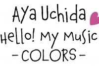 「AYA UCHIDA Hello! My Music ～COLORS～」