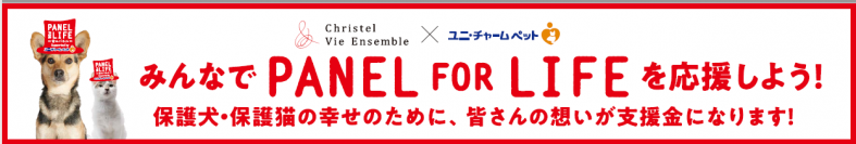 一般財団法人クリステル・ヴィ・アンサンブルの活動を支援し、人とペットの「共生社会」の実現をめざす　ユニ・チャーム ペット「PANEL FOR LIFEを応援」キャンペーンを展開　2019年10月1日よりホームページにて募集開始