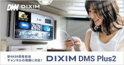 「DiXiM DMS Plus2」「DiXiM Play」ホームネットワーク経由で新4K8K衛星放送チャンネルの視聴に対応