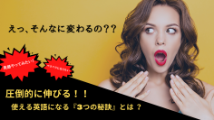 あなたが欲しいのは『英語の知識？』それとも『使える英語？』　圧倒的に伸びる3つの秘訣を大公開！！