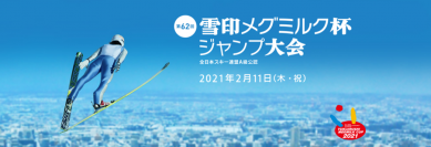 「第62回 雪印メグミルク杯ジャンプ大会」2021年2月11日（木・祝）札幌市大倉山ジャンプ競技場にて開催