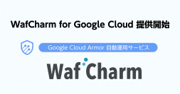 Google Cloud Armorに対応したWAF自動運用サービス「WafCharm for Google Cloud」を11月25日より提供開始
