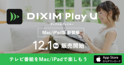 テレビ番組視聴アプリ「DiXiM Play U Mac / iPad版」を12月1日より販売開始　～新ブランド「DiXiM U」を発表～