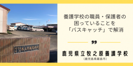 鹿児島県牧之原養護学校様 インタビュー