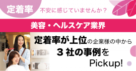 定着率、不安に感じていませんか？定着率が上位の企業様の中から3社の事例をPickup!