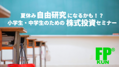 夏休み自由研究になるかも！？小学生・中学生のための株式投資セミナーを実施します。