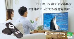 J:COM TVのチャンネルを2台目のテレビでも視聴可能に！テレビ番組視聴アプリ「DiXiM Play for J:COM」をスマートストリーミングデバイス「J:COM LINK mini」に搭載