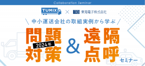 【TUMIX×東海電子合同ウェビナー】中小運送会社の取組実例から学ぶ2024年問題対策&遠隔点呼セミナー2月24日（金）無料開催のお知らせ