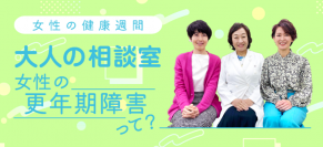 「女性の健康週間」特設Webコンテンツ「大人の相談室～女性の更年期障害って？～」