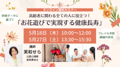 高齢者に関わる全ての人に役立つ！「お花遊びで実現する健康長寿」オンライン無料セミナーを5月18日(木)、27日(土)に開催