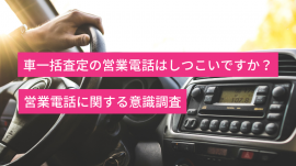 「車一括査定サービスのしつこい営業電話に関するアンケート調査」