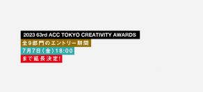 優れたクリエイティブを表彰する「2023 63rd ACC TOKYO CREATIVITY AWARDS」　全9部門の応募受付を7月7日(金)18時まで延長