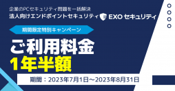法人向けエンドポイントセキュリティ「EXOセキュリティ」、お乗換のお客様限定のご利用料金1年間半額キャンペーンを実施