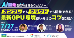 【AI開発を成功させるウェビナー】オンプレでもクラウドでも開発できる！最新GPU環境使い分けのコツを紹介（7/27開催）