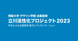 学生の企画×表現力で地域課題の解決に挑戦！ 「立川活性化プロジェクト2023」企画発表会を開催--デザイン学部生から立川市へ 5テーマ20の提案--