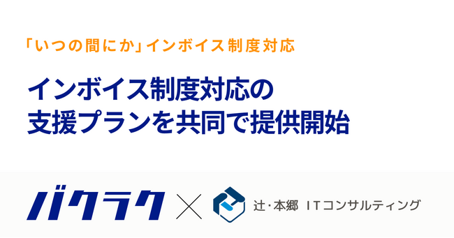 バクラク、辻・本郷 ITコンサルティングとインボイス制度対応の支援プランを提供開始