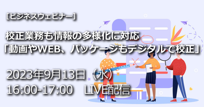 ビジネスウェビナー「校正業務も情報の多様化に対応「動画やWEB、パッケージもデジタルで校正」」を2023年9月13日（水）にオンライン開催