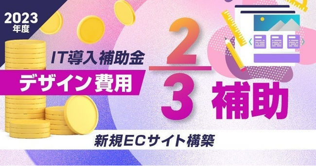 IT導入補助金の7次募集が開始、ECサイト制作において1/3のコストを軽減可能