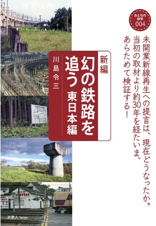 未開業新線再生への提言は、現在どうなったか？ おとなの鉄学004『新編 幻の鉄路を追う　東日本編』を発刊