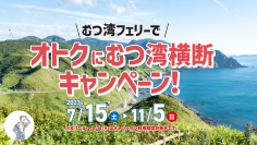 青森県 津軽・下北を巡る旅にぴったり「むつ湾フェリーでオトクにむつ湾横断キャンペーン」7月15日(土)～11月5日(日)に実施
