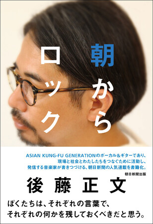 ASIAN KUNG-FU GENERATION・後藤正文さんのエッセイ集『朝からロック』が10月6日発売決定！音楽・社会・政治・コロナから偶然出会った人物にまで、ひたすらまっすぐ向き合った一冊