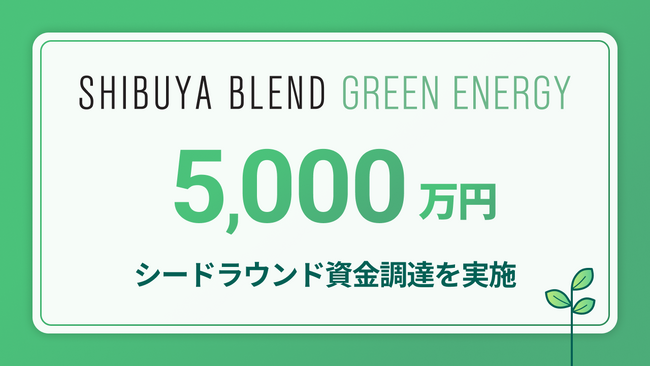 渋谷ブレンドグリーンエナジー株式会社、シードラウンドで5000万円の資金調達を実施