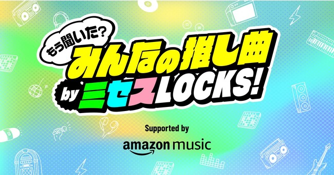 ミセスLOCKS！とAmazon Musicのコラボ新企画！Mrs. GREEN APPLEとリスナーでプレイリストを作成！『もう聞いた？みんなの推し曲 by ミセスLOCKS!』