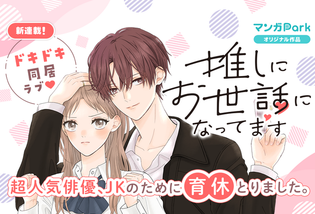 コイン配布の新連載記念キャンペーンも実施！　超人気推し俳優×JK のタワマン同居(ハート)新連載「推しにお世話になってます」(そらい衣希)8/17からマンガParkで連載開始！