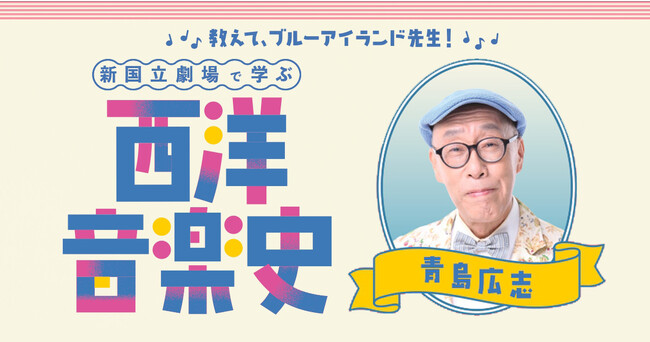 【新国立劇場】教えて、ブルーアイランド先生!「新国立劇場で学ぶ西洋音楽史」開催