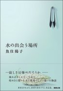 『水の出会う場所』 駒草出版 1,980円(税込)/四六判/344頁/ISBN 978-4-905447-35-1/2014年9月発売 『水の出会う場所』 駒草出版 1,980円(税込)/四六判/344頁/ISBN 978-4-905447-35-1/2014年9月発売