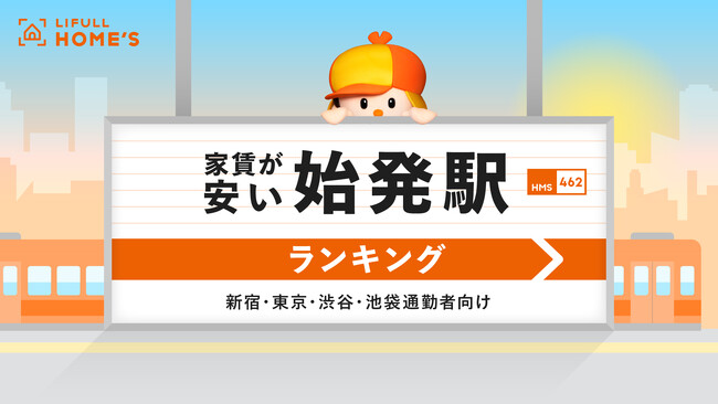 LIFULL HOME'S「家賃が安い“始発駅”ランキング」～新宿・東京・渋谷・池袋通勤者向け～