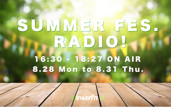 トータル8時間！夏フェス三昧！interfm SUMMER FES. RADIO!　8月28日（月）～31日（木）　16：30‐18：27 ON AIR