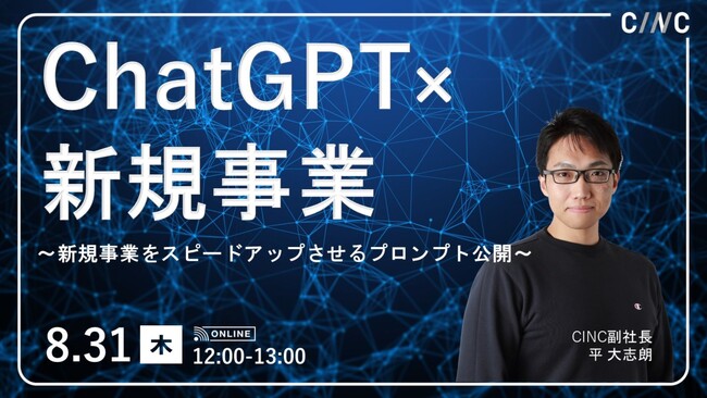 【8/31（木）12時開始】CINC、ChatGPTを新規事業に活用する方法を解説するオンラインセミナー『ChatGPT×新規事業～新規事業をスピードアップさせるプロンプト公開～』を開催