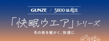 GUNZE（グンゼ）/SHOO･LA･RUE（シューラルー） あったか「快眠ウェア」シリーズの コラボレーション商品が販売スタート！