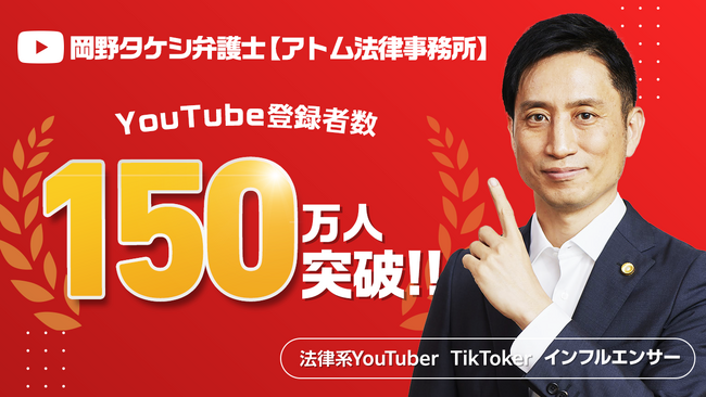 法律系YouTuber『岡野タケシ弁護士【アトム法律事務所】』のチャンネル登録者数が150万人を突破しました！