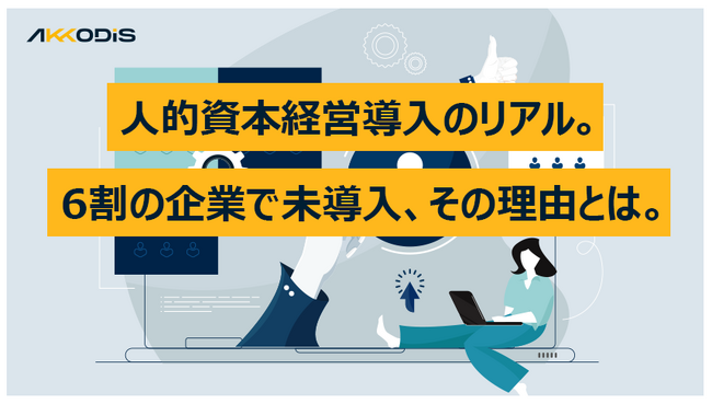 【人的資本経営導入に関する調査】上場企業の6割、未上場企業の7割は「人的資本経営」を未導入と回答