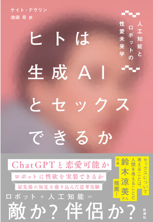 ChatGPTに恋したらどうなる？性欲を定義してロボットに実装することは可能か？『ヒトは生成AIとセックスできるか　人工知能とロボットの性愛未来学』電子書籍は本日配信開始、紙書籍は9月19日発売