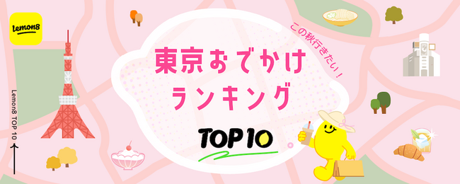 【最新トレンド】 Lemon8（レモンエイト） が約21万件の投稿データから「東京おでかけスポット＆グルメ」ランキングを発表！この秋に注目のスポット＆グルメも予測！