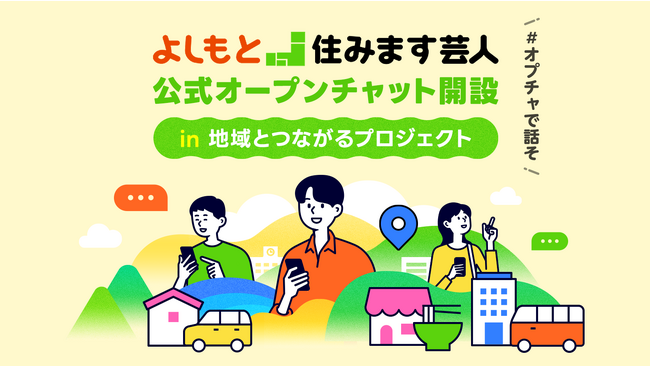 LINEオープンチャット、地域活性化を目指す『#オプチャで話そ 地域とつながるプロジェクト』を開始！第一弾に、よしもと住みます芸人14組の公式オープンチャットを開設し各地域の魅力やリアルな今を発信!!