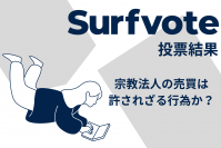 Surfvote結果速報 「宗教法人の売買は許されざる行為か？」