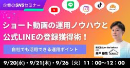 【企業のSNSセミナー】ショート動画の運用ノウハウと公式LINEの友達獲得術！〜自社でも活用できる運用ポイント〜《9/20・9/21・9/26 11:00開催@Zoomセミナー》