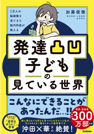 【ADHD、ASDの漫画家・沖田×華さんも絶賛！】30年以上、発達凸凹の子どもを診てきた小児科医が、脳の秘密を大公開！ 弱みを改善し、強みをさらに伸ばすコツを伝授！『発達凸凹子どもの見ている世界』発売