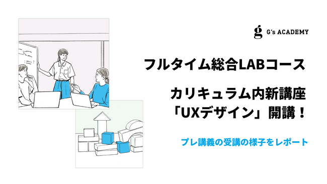 G’s ACADEMYのフラッグシップコース「フルタイム総合LABコース」内に新講座「UXデザイン」を2023年10月より開講