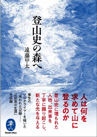人は何を求めて山に登るのか。登山史に埋もれた人物、出来事を丁寧に掘り起こし、新たな光を与える『登山史の森へ』刊行