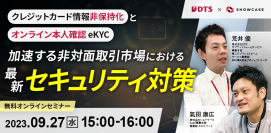 【株式会社 ＤＴＳとの共催ウェビナー】「加速する非対面取引市場における最新セキュリティ対策 ～クレジットカード情報非保持化とオンライン本人確認(eKYC)～」を9月27日（水）に開催いたします！