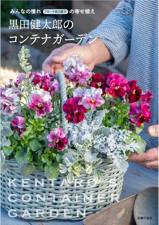 園芸業界のプロも一目置く、園芸ファン憧れの黒田健太郎の「寄せ植え」が集結！『黒田健太郎のコンテナガーデン』発売