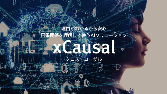 理由がわかるから安心 因果関係を理解して使うAIソリューション「xCausal」(クロス・コーザル)10月6日(金)より新ブランドでサービス開始